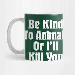 Be Kind To Animals Or I'll Kill You / Awesome Animal Rights Typography Apparel Mug